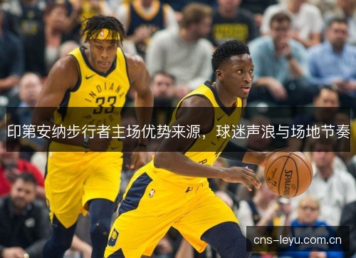 印第安纳步行者主场优势来源，球迷声浪与场地节奏