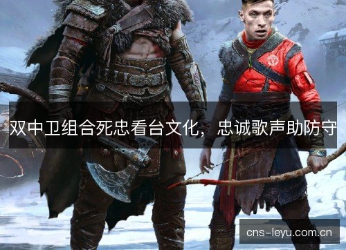 双中卫组合死忠看台文化，忠诚歌声助防守